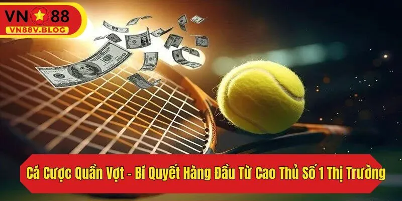 Cá Cược Quần Vợt – Bí Quyết Hàng Đầu Từ Cao Thủ Số 1 Thị Trường
