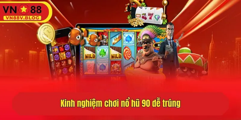 Kinh nghiệm chơi nổ hũ 90 dễ trúng