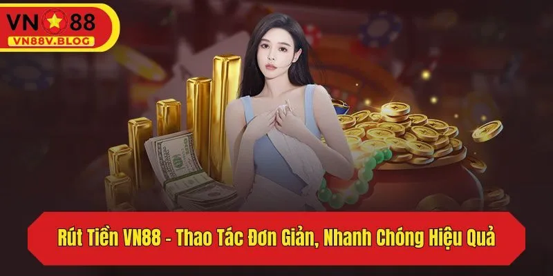 Rút Tiền VN88 – Thao Tác Đơn Giản, Nhanh Chóng Hiệu Quả