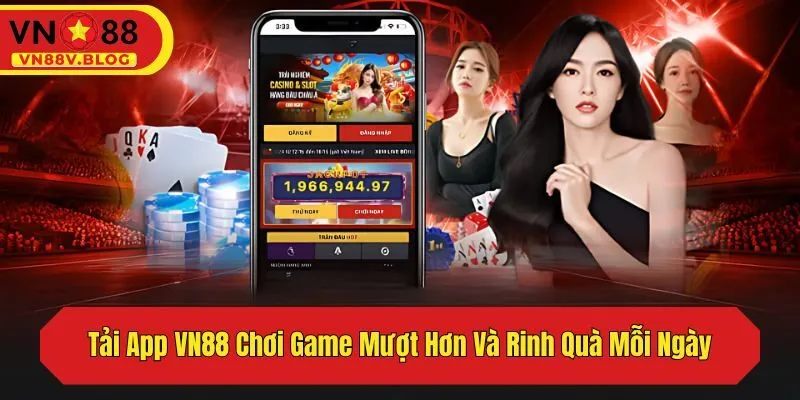 Tải App VN88 Chơi Game Mượt Hơn Và Rinh Quà Mỗi Ngày